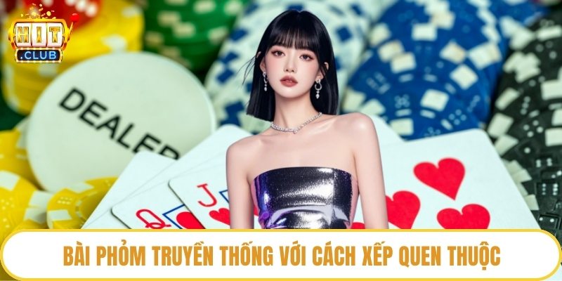 Bài phỏm truyền thống với cách xếp quen thuộc
