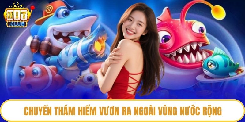 Chuyến thám hiểm vươn ra ngoài vùng nước rộng