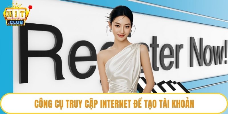Công cụ truy cập internet để tạo tài khoản