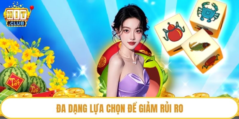Đa dạng lựa chọn để giảm rủi ro