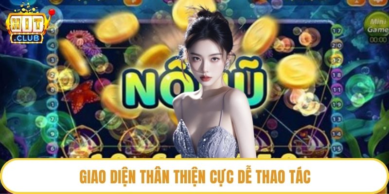 Giao diện thân thiện cực dễ thao tác