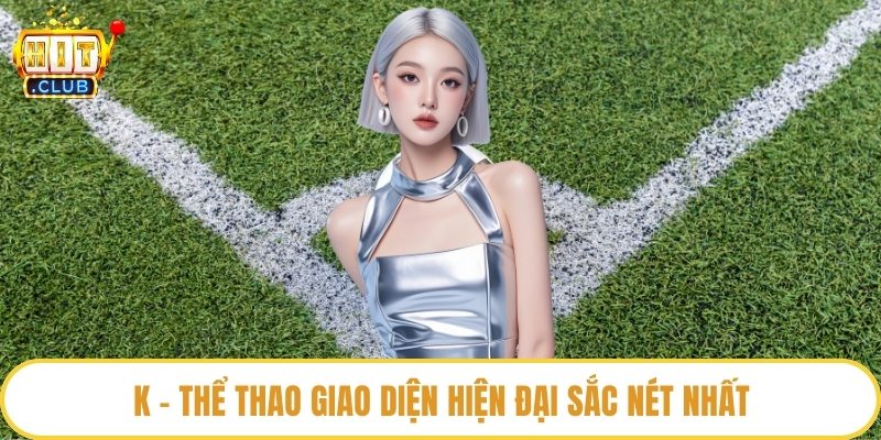 K - thể thao giao diện hiện đại sắc nét nhất