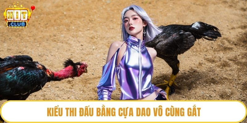 Kiểu thi đấu bằng cựa dao vô cùng gắt 