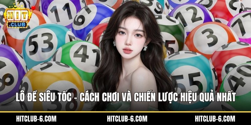 Lô Đề Siêu Tốc – Cách Chơi Và Chiến Lược Hiệu Quả Nhất
