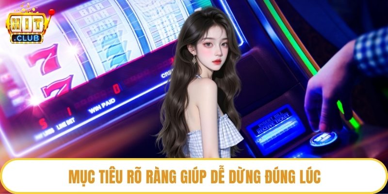 Mục tiêu rõ ràng giúp dễ dừng đúng lúc