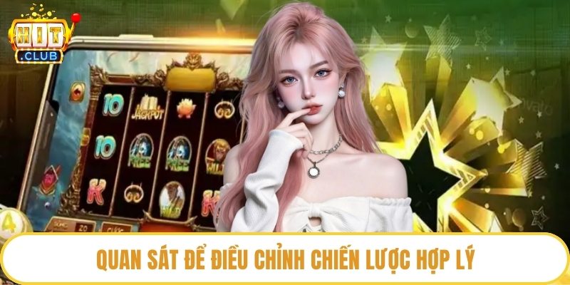 Quan sát để điều chỉnh chiến lược hợp lý