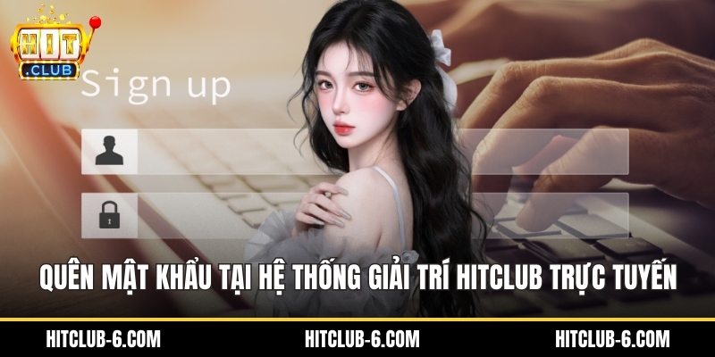 Quên Mật Khẩu Tại Hệ Thống Giải Trí HitClub Trực Tuyến