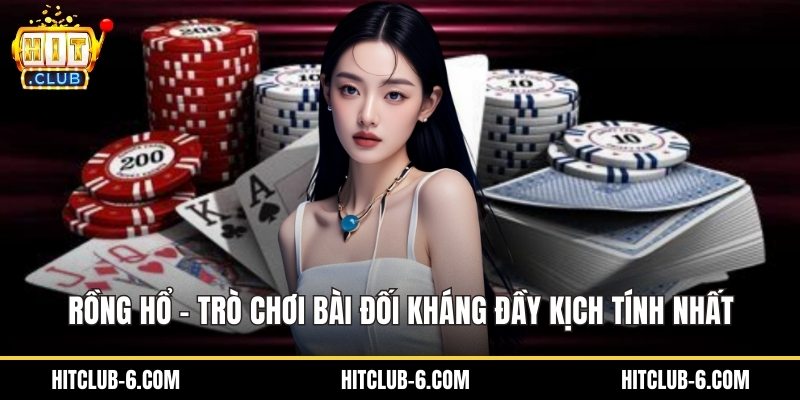 Rồng Hổ – Trò Chơi Bài Đối Kháng Đầy Kịch Tính Nhất