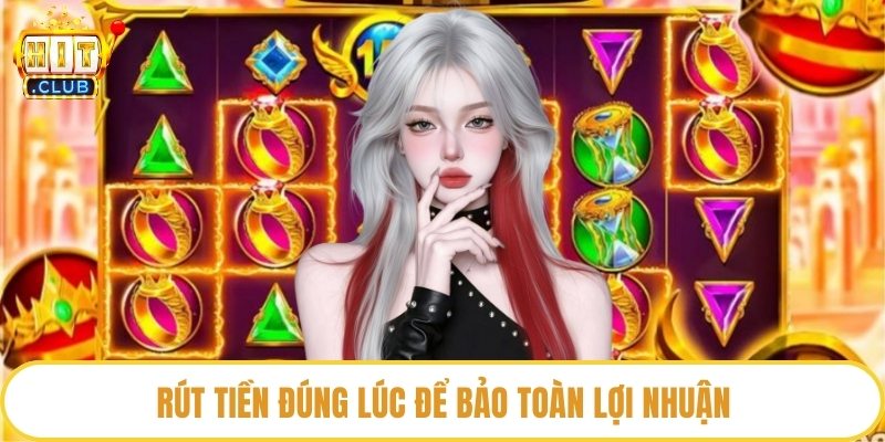 Rút tiền đúng lúc để bảo toàn lợi nhuận
