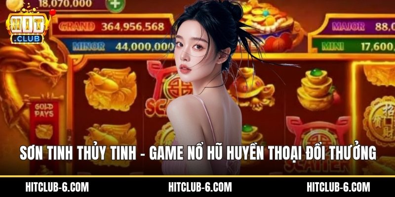 Sơn Tinh Thủy Tinh - Game Nổ Hũ Huyền Thoại Đổi Thưởng