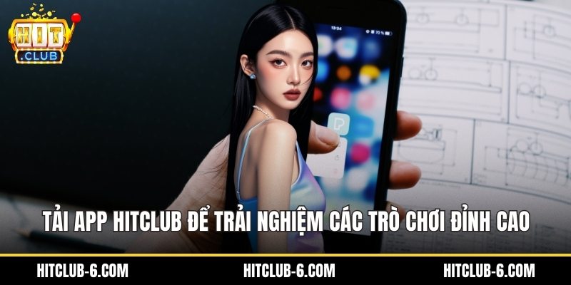 Tải App HitClub Để Trải Nghiệm Các Trò Chơi Đỉnh Cao