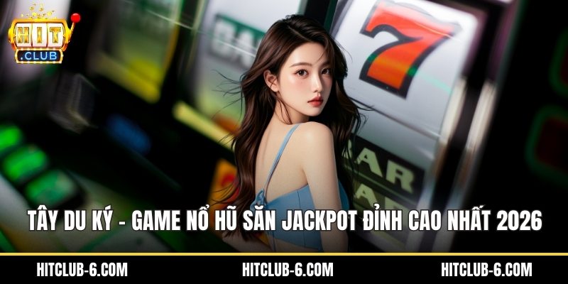 Tây Du Ký – Game Nổ Hũ Săn Jackpot Đỉnh Cao Nhất 2026