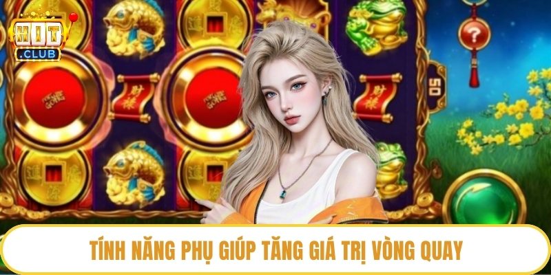 Tính năng phụ giúp tăng giá trị vòng quay