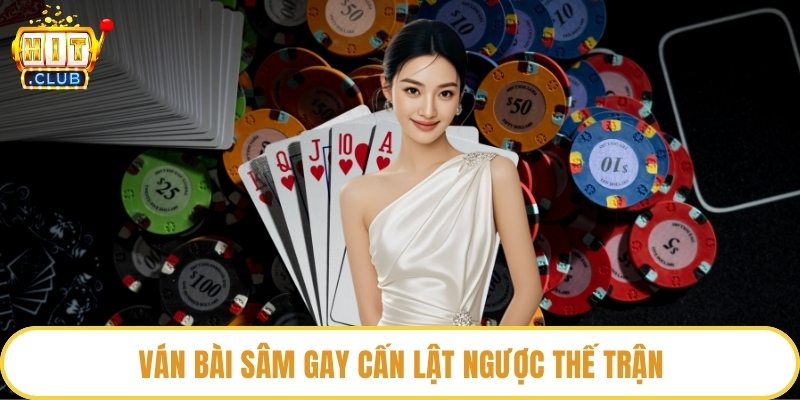 Ván bài sâm gay cấn lật ngược thế trận